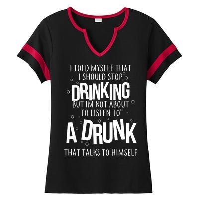 I'm Not About To Listen To A Drunk That Talks To Himself Ladies Halftime Notch Neck Tee