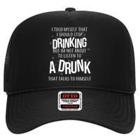 I'm Not About To Listen To A Drunk That Talks To Himself High Crown Mesh Back Trucker Hat