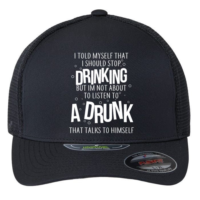 I'm Not About To Listen To A Drunk That Talks To Himself Flexfit Unipanel Trucker Cap