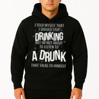 I'm Not About To Listen To A Drunk That Talks To Himself Hoodie