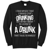 I'm Not About To Listen To A Drunk That Talks To Himself Sweatshirt