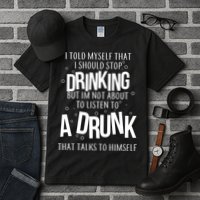I'm Not About To Listen To A Drunk That Talks To Himself Tall T-Shirt