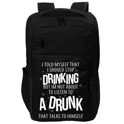 I'm Not About To Listen To A Drunk That Talks To Himself Impact Tech Backpack