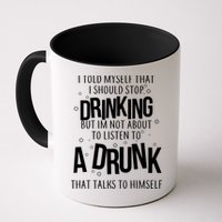 I'm Not About To Listen To A Drunk That Talks To Himself Mug