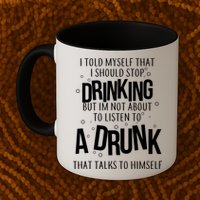 I'm Not About To Listen To A Drunk That Talks To Himself Mug