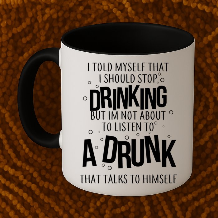 I'm Not About To Listen To A Drunk That Talks To Himself Mug