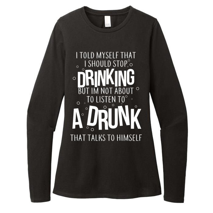 I'm Not About To Listen To A Drunk That Talks To Himself Womens CVC Long Sleeve Shirt