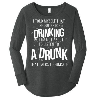 I'm Not About To Listen To A Drunk That Talks To Himself Women's Perfect Tri Tunic Long Sleeve Shirt