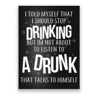 I'm Not About To Listen To A Drunk That Talks To Himself Poster