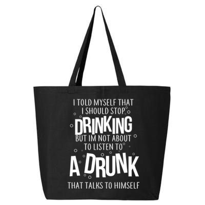 I'm Not About To Listen To A Drunk That Talks To Himself 25L Jumbo Tote
