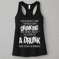 I'm Not About To Listen To A Drunk That Talks To Himself Womens Tank Top