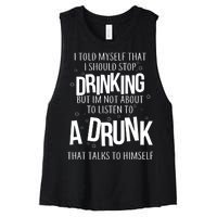 I'm Not About To Listen To A Drunk That Talks To Himself Women's Racerback Cropped Tank