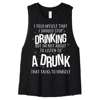 I'm Not About To Listen To A Drunk That Talks To Himself Women's Racerback Cropped Tank