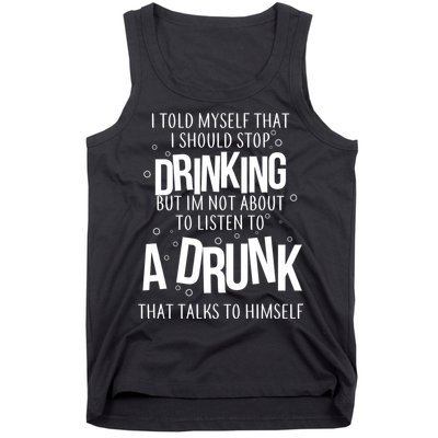 I'm Not About To Listen To A Drunk That Talks To Himself Tank Top