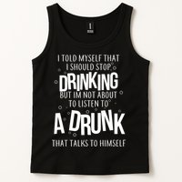 I'm Not About To Listen To A Drunk That Talks To Himself Tank Top