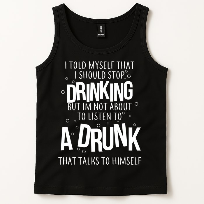 I'm Not About To Listen To A Drunk That Talks To Himself Tank Top
