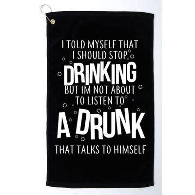 I'm Not About To Listen To A Drunk That Talks To Himself Golf Towel