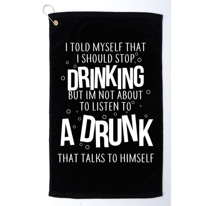I'm Not About To Listen To A Drunk That Talks To Himself Golf Towel
