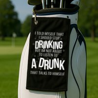 I'm Not About To Listen To A Drunk That Talks To Himself Golf Towel