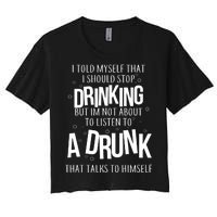 I'm Not About To Listen To A Drunk That Talks To Himself Women's Crop Top Tee