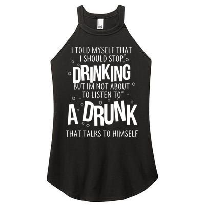 I'm Not About To Listen To A Drunk That Talks To Himself Women's Perfect Tri Rocker Tank