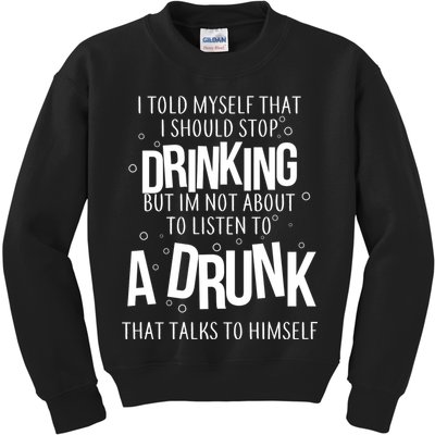 I'm Not About To Listen To A Drunk That Talks To Himself Kids Sweatshirt