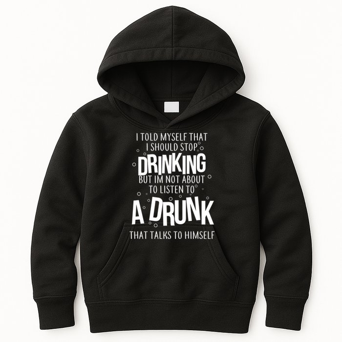 I'm Not About To Listen To A Drunk That Talks To Himself Kids Hoodie
