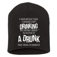 I'm Not About To Listen To A Drunk That Talks To Himself Short Acrylic Beanie