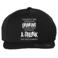 I'm Not About To Listen To A Drunk That Talks To Himself Wool Snapback Cap