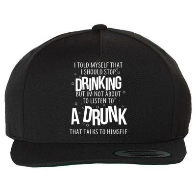 I'm Not About To Listen To A Drunk That Talks To Himself Wool Snapback Cap