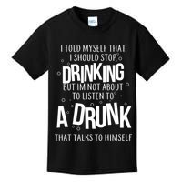 I'm Not About To Listen To A Drunk That Talks To Himself Kids T-Shirt