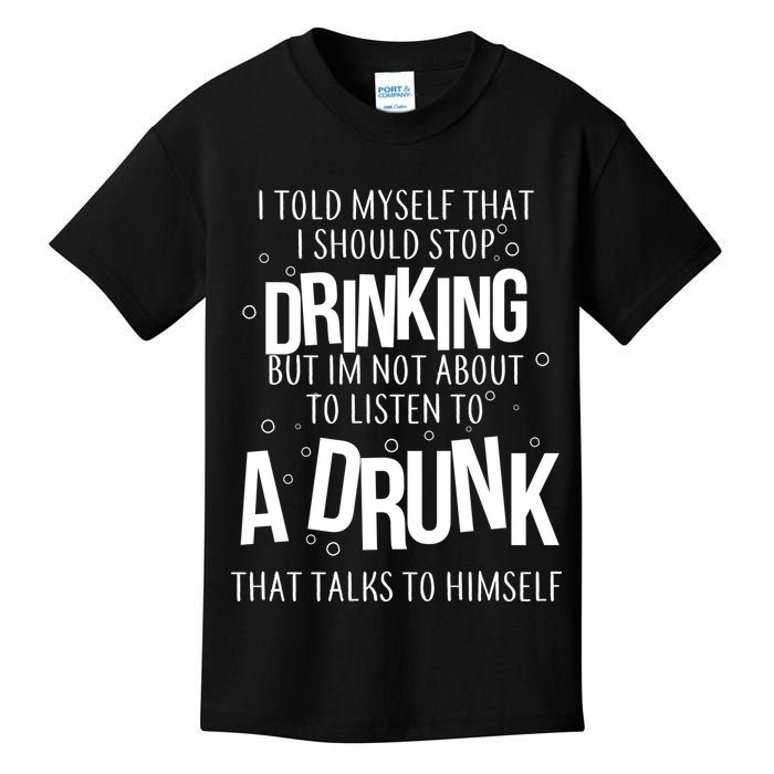 I'm Not About To Listen To A Drunk That Talks To Himself Kids T-Shirt