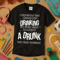I'm Not About To Listen To A Drunk That Talks To Himself Kids T-Shirt