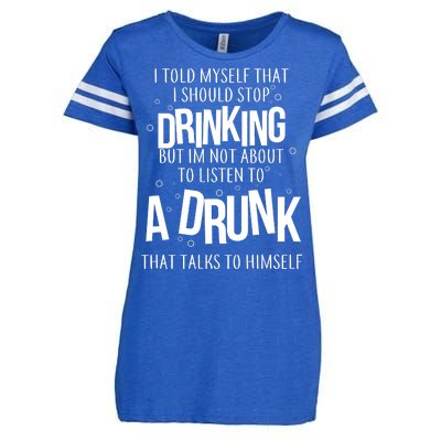 I'm Not About To Listen To A Drunk That Talks To Himself Enza Ladies Jersey Football T-Shirt