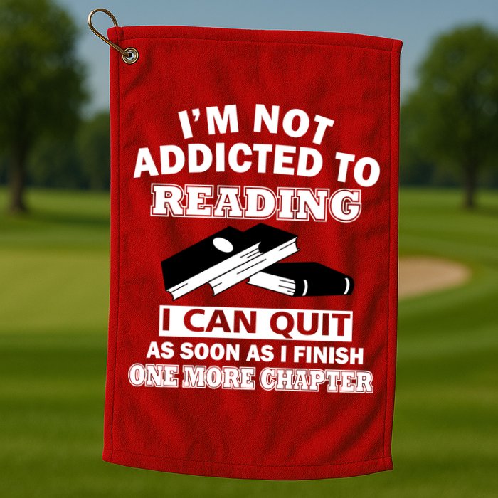 I'm Not Addicted To Reading Can Quit After One Chapter Golf Towel