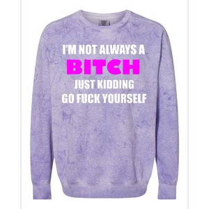 I'm Not Always A Bitch Just Kidding Go Fuck Yourself Colorblast Crewneck Sweatshirt