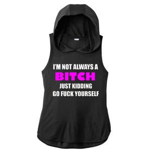 I'm Not Always A Bitch Just Kidding Go Fuck Yourself Ladies PosiCharge Tri-Blend Wicking Draft Hoodie Tank