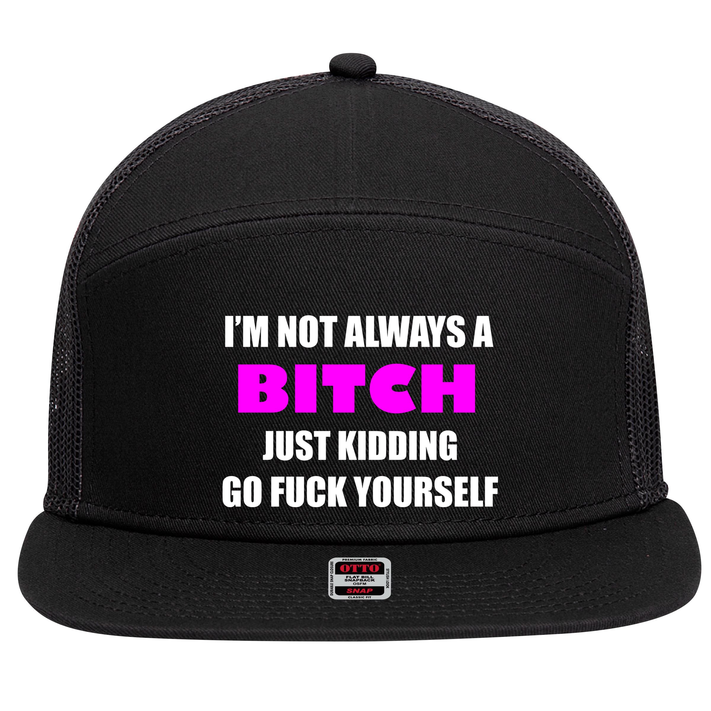 I'm Not Always A Bitch Just Kidding Go Fuck Yourself 7 Panel Mesh Trucker Snapback Hat