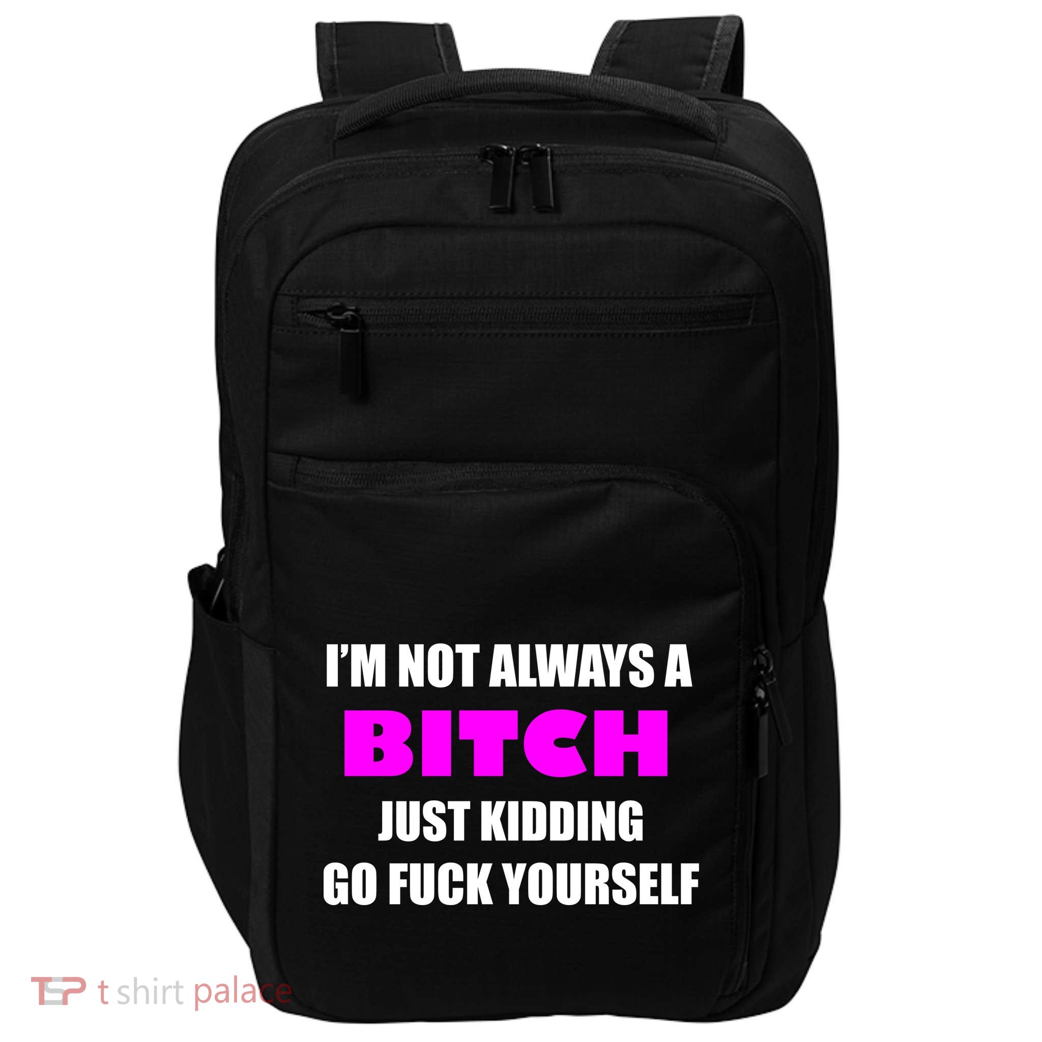 I'm Not Always A Bitch Just Kidding Go Fuck Yourself Impact Tech Backpack