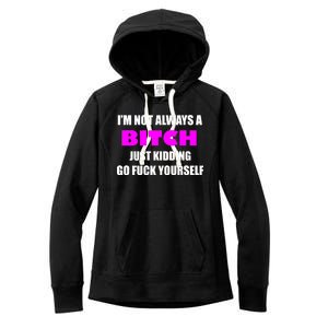 I'm Not Always A Bitch Just Kidding Go Fuck Yourself Women's Fleece Hoodie