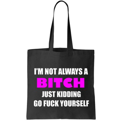 I'm Not Always A Bitch Just Kidding Go Fuck Yourself Bag