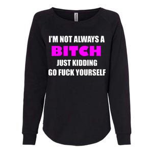 I'm Not Always A Bitch Just Kidding Go Fuck Yourself Womens California Wash Sweatshirt