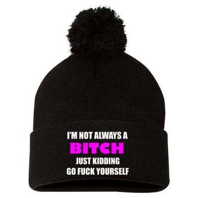 I'm Not Always A Bitch Just Kidding Go Fuck Yourself Pom Pom 12in Knit Beanie
