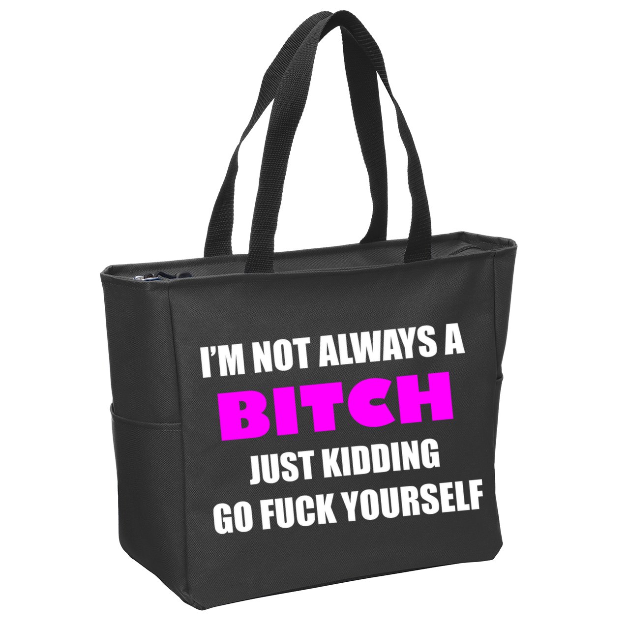 I'm Not Always A Bitch Just Kidding Go Fuck Yourself Zip Tote Bag