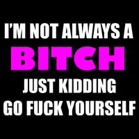 I'm Not Always A Bitch Just Kidding Go Fuck Yourself Zip Tote Bag