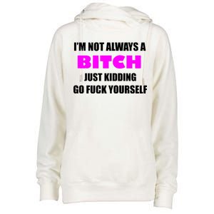 I'm Not Always A Bitch Just Kidding Go Fuck Yourself Womens Funnel Neck Pullover Hood