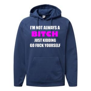 I'm Not Always A Bitch Just Kidding Go Fuck Yourself Performance Fleece Hoodie