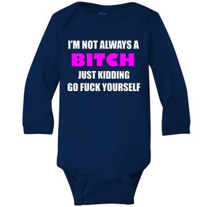 I'm Not Always A Bitch Just Kidding Go Fuck Yourself Baby Long Sleeve Bodysuit