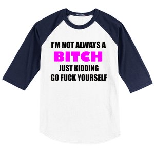 I'm Not Always A Bitch Just Kidding Go Fuck Yourself Baseball Sleeve Shirt