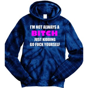 I'm Not Always A Bitch Just Kidding Go Fuck Yourself Tie Dye Hoodie